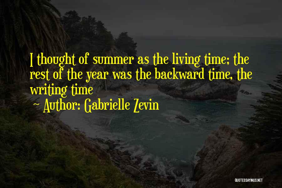 Gabrielle Zevin Quotes: I Thought Of Summer As The Living Time; The Rest Of The Year Was The Backward Time, The Writing Time