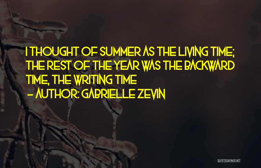 Gabrielle Zevin Quotes: I Thought Of Summer As The Living Time; The Rest Of The Year Was The Backward Time, The Writing Time