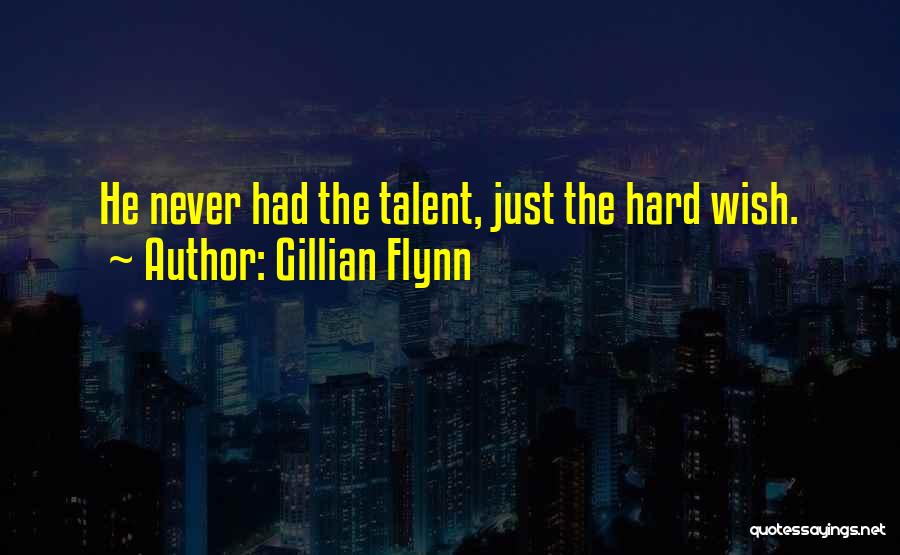 Gillian Flynn Quotes: He Never Had The Talent, Just The Hard Wish.