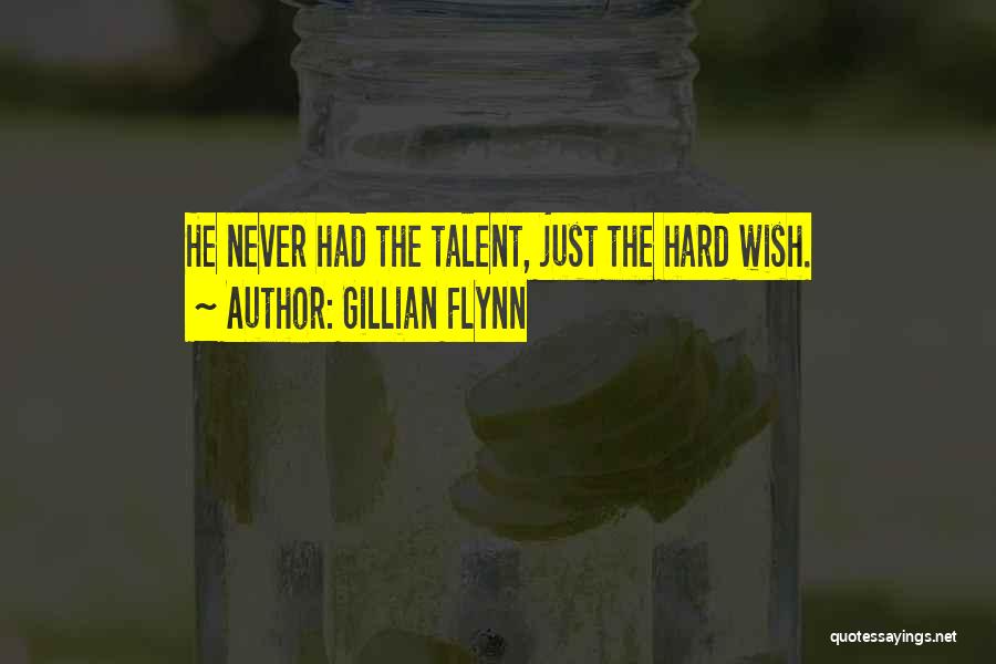 Gillian Flynn Quotes: He Never Had The Talent, Just The Hard Wish.
