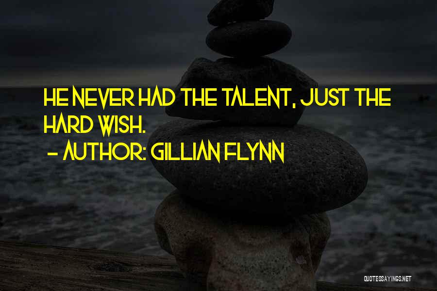 Gillian Flynn Quotes: He Never Had The Talent, Just The Hard Wish.