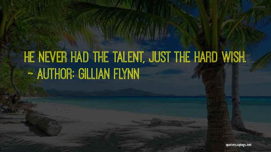 Gillian Flynn Quotes: He Never Had The Talent, Just The Hard Wish.