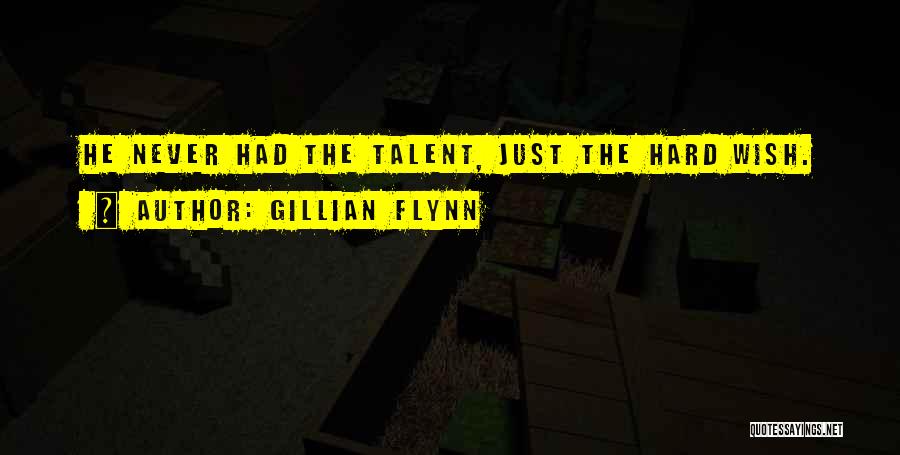 Gillian Flynn Quotes: He Never Had The Talent, Just The Hard Wish.