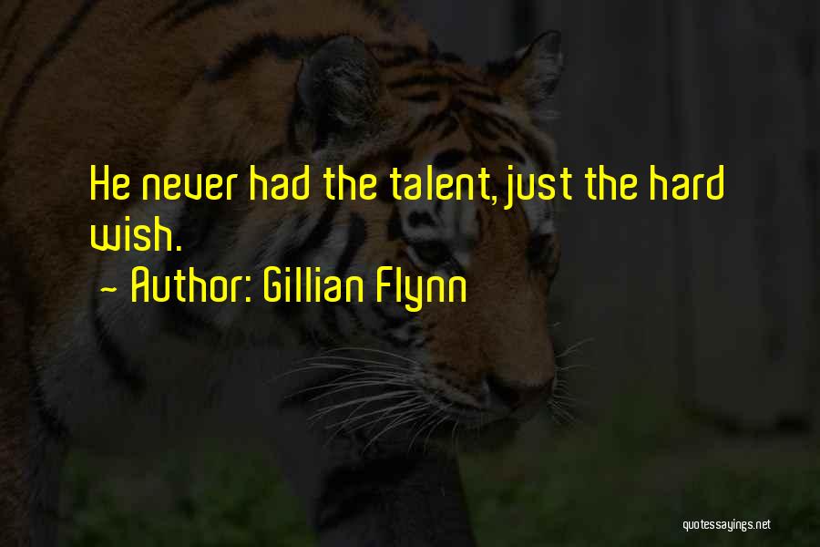 Gillian Flynn Quotes: He Never Had The Talent, Just The Hard Wish.