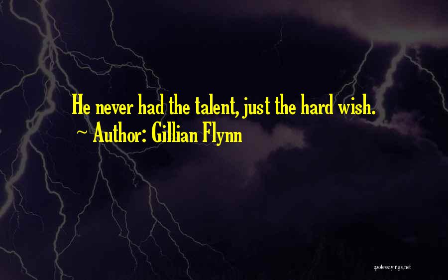 Gillian Flynn Quotes: He Never Had The Talent, Just The Hard Wish.