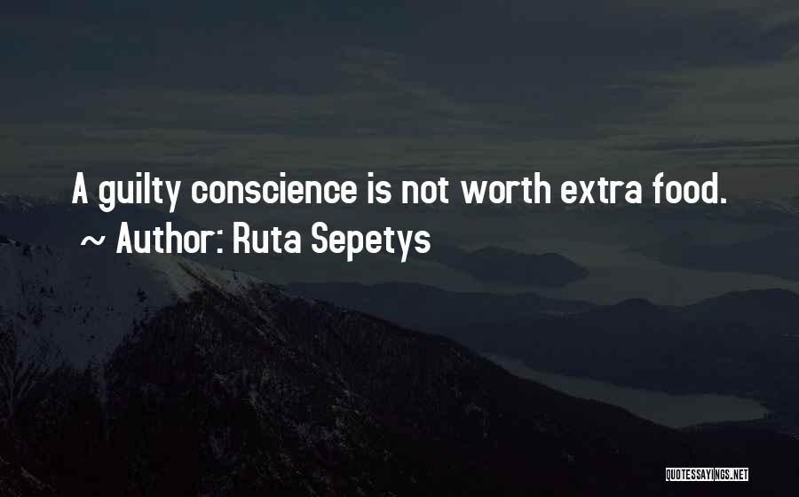 Ruta Sepetys Quotes: A Guilty Conscience Is Not Worth Extra Food.