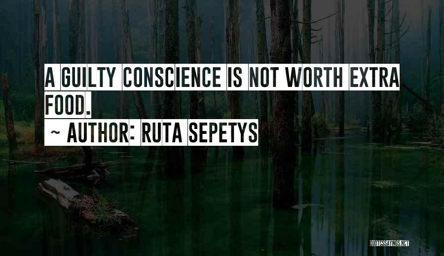 Ruta Sepetys Quotes: A Guilty Conscience Is Not Worth Extra Food.