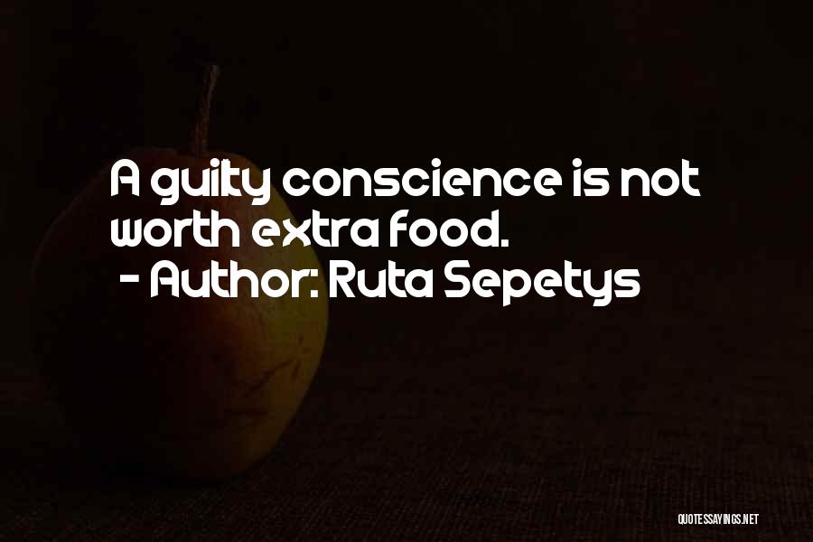 Ruta Sepetys Quotes: A Guilty Conscience Is Not Worth Extra Food.