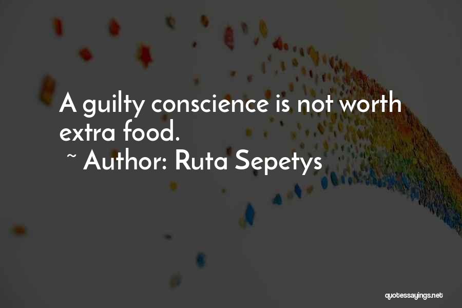 Ruta Sepetys Quotes: A Guilty Conscience Is Not Worth Extra Food.