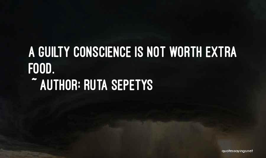 Ruta Sepetys Quotes: A Guilty Conscience Is Not Worth Extra Food.