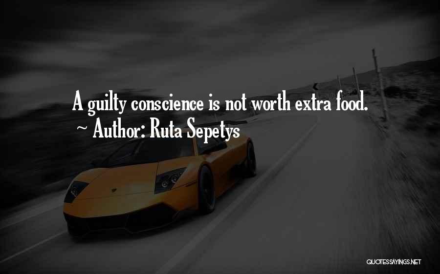 Ruta Sepetys Quotes: A Guilty Conscience Is Not Worth Extra Food.