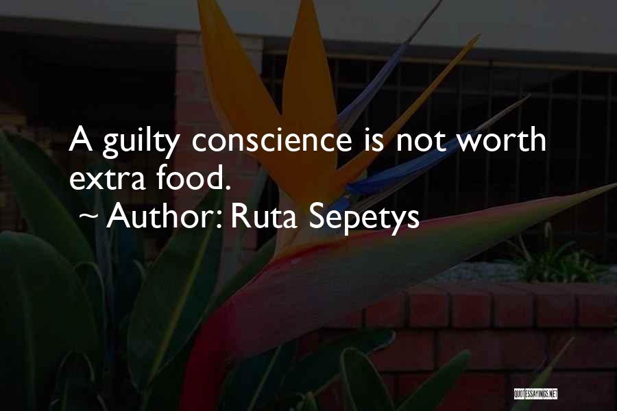 Ruta Sepetys Quotes: A Guilty Conscience Is Not Worth Extra Food.