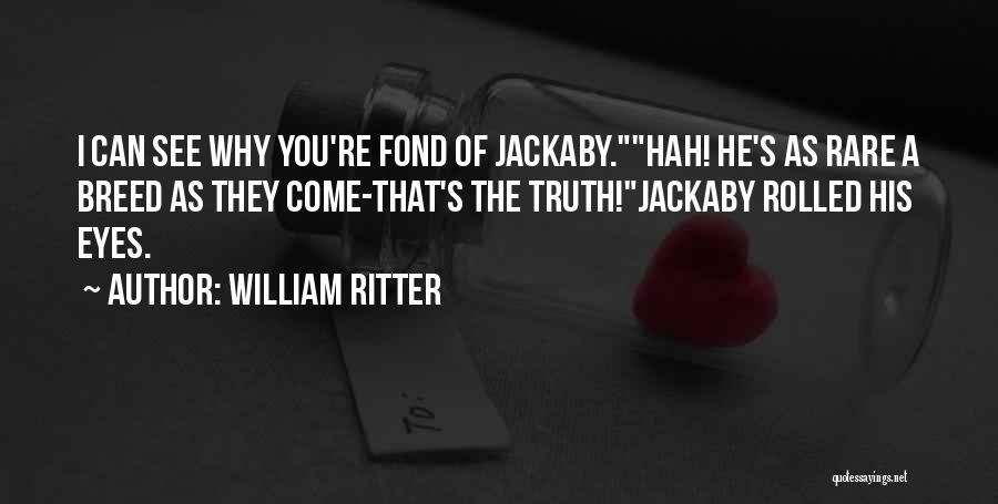 William Ritter Quotes: I Can See Why You're Fond Of Jackaby.hah! He's As Rare A Breed As They Come-that's The Truth!jackaby Rolled His