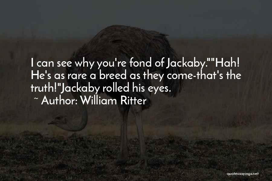 William Ritter Quotes: I Can See Why You're Fond Of Jackaby.hah! He's As Rare A Breed As They Come-that's The Truth!jackaby Rolled His