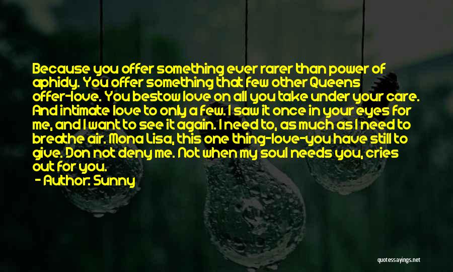 Sunny Quotes: Because You Offer Something Ever Rarer Than Power Of Aphidy. You Offer Something That Few Other Queens Offer-love. You Bestow