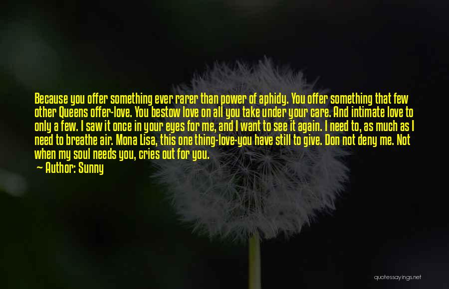 Sunny Quotes: Because You Offer Something Ever Rarer Than Power Of Aphidy. You Offer Something That Few Other Queens Offer-love. You Bestow