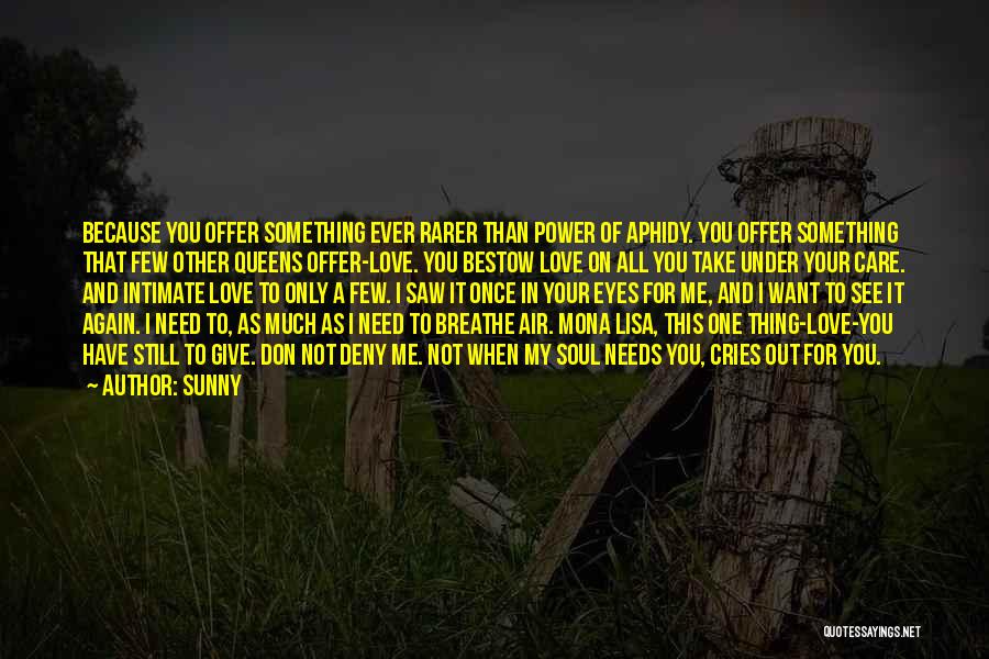 Sunny Quotes: Because You Offer Something Ever Rarer Than Power Of Aphidy. You Offer Something That Few Other Queens Offer-love. You Bestow