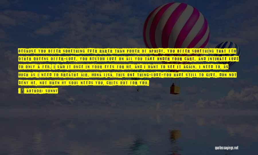 Sunny Quotes: Because You Offer Something Ever Rarer Than Power Of Aphidy. You Offer Something That Few Other Queens Offer-love. You Bestow