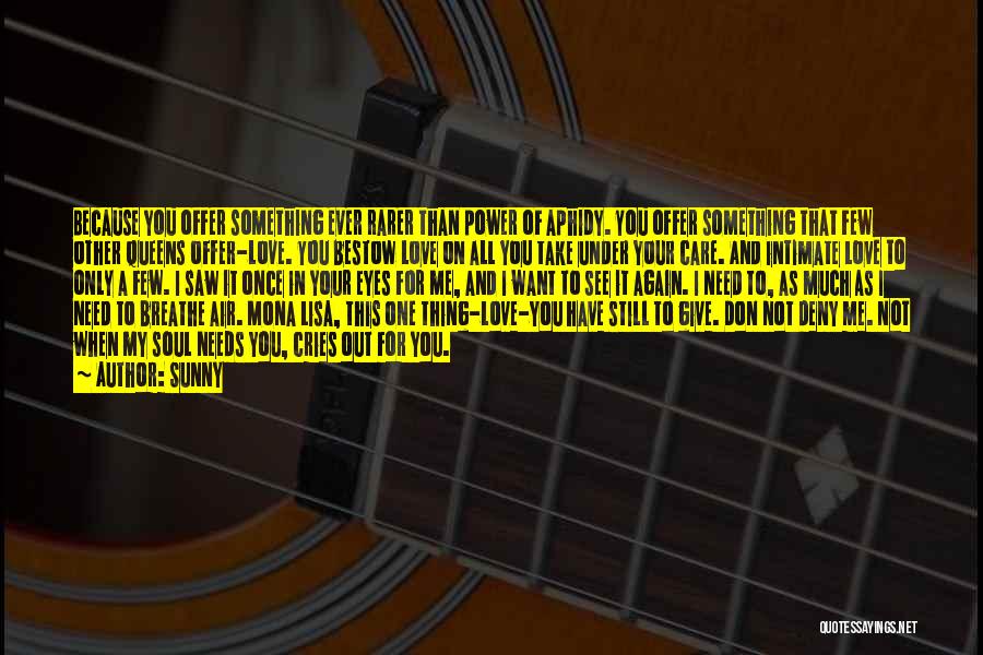 Sunny Quotes: Because You Offer Something Ever Rarer Than Power Of Aphidy. You Offer Something That Few Other Queens Offer-love. You Bestow