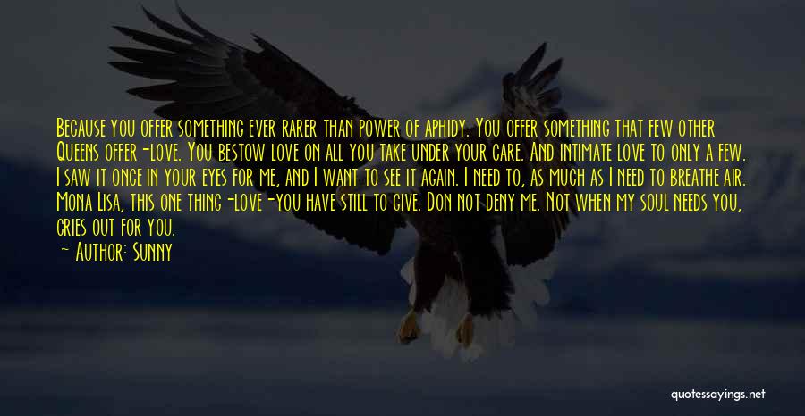 Sunny Quotes: Because You Offer Something Ever Rarer Than Power Of Aphidy. You Offer Something That Few Other Queens Offer-love. You Bestow