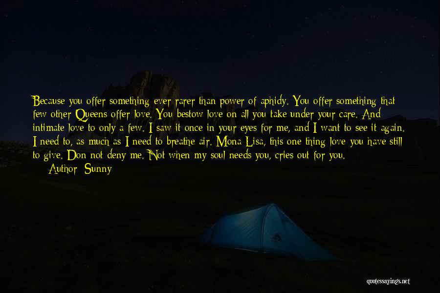 Sunny Quotes: Because You Offer Something Ever Rarer Than Power Of Aphidy. You Offer Something That Few Other Queens Offer-love. You Bestow