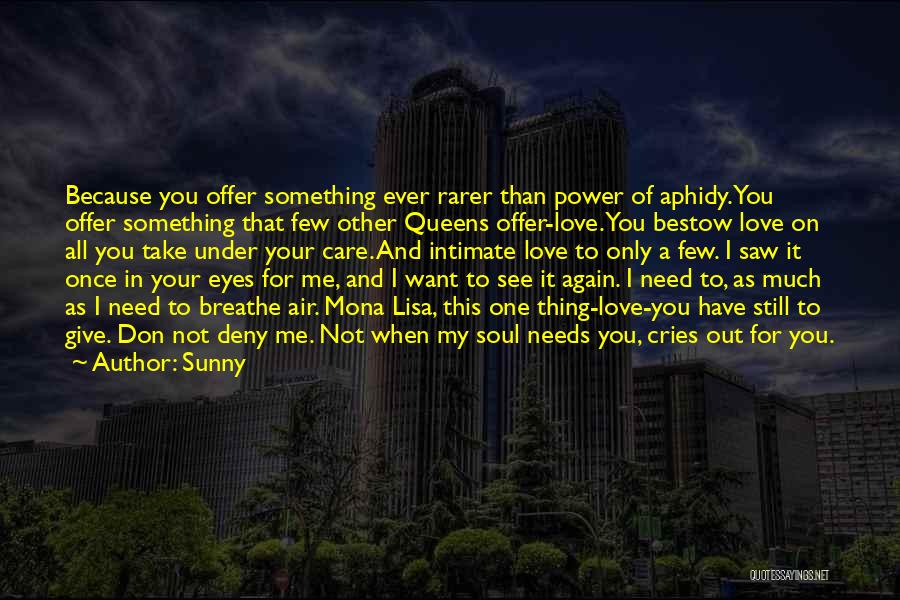 Sunny Quotes: Because You Offer Something Ever Rarer Than Power Of Aphidy. You Offer Something That Few Other Queens Offer-love. You Bestow