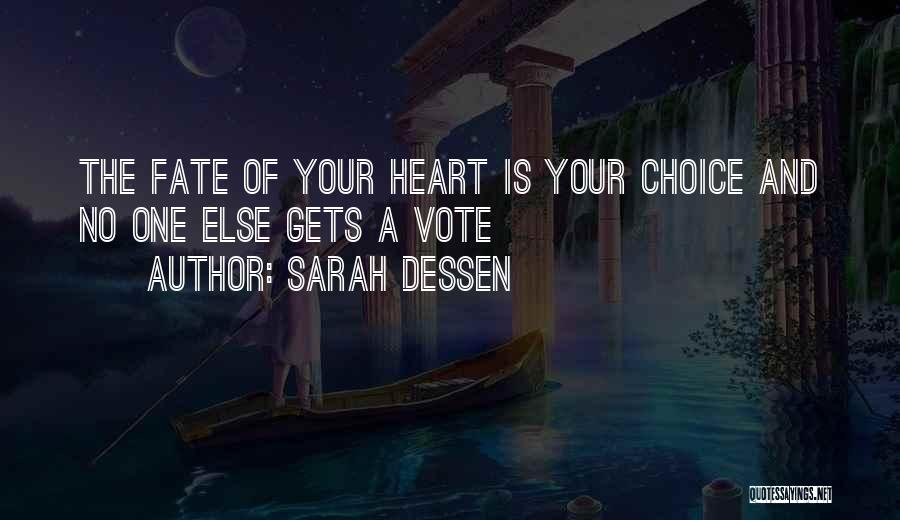 Sarah Dessen Quotes: The Fate Of Your Heart Is Your Choice And No One Else Gets A Vote