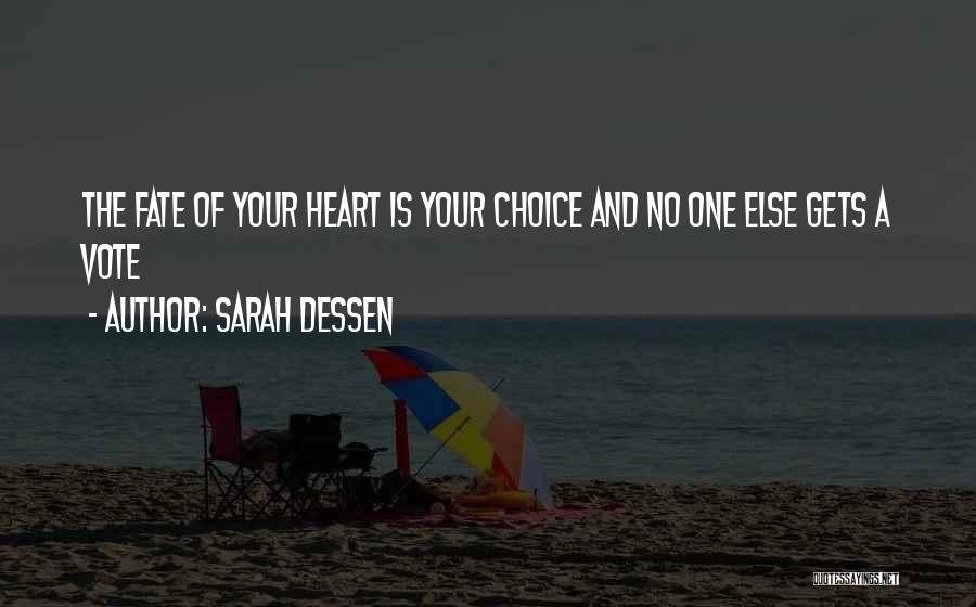 Sarah Dessen Quotes: The Fate Of Your Heart Is Your Choice And No One Else Gets A Vote