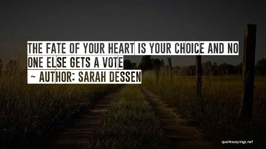 Sarah Dessen Quotes: The Fate Of Your Heart Is Your Choice And No One Else Gets A Vote