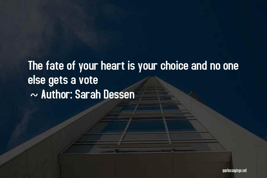 Sarah Dessen Quotes: The Fate Of Your Heart Is Your Choice And No One Else Gets A Vote