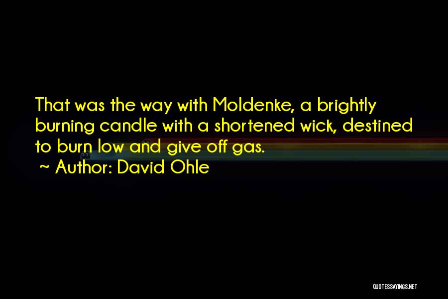 David Ohle Quotes: That Was The Way With Moldenke, A Brightly Burning Candle With A Shortened Wick, Destined To Burn Low And Give