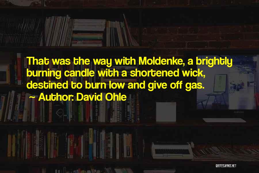 David Ohle Quotes: That Was The Way With Moldenke, A Brightly Burning Candle With A Shortened Wick, Destined To Burn Low And Give