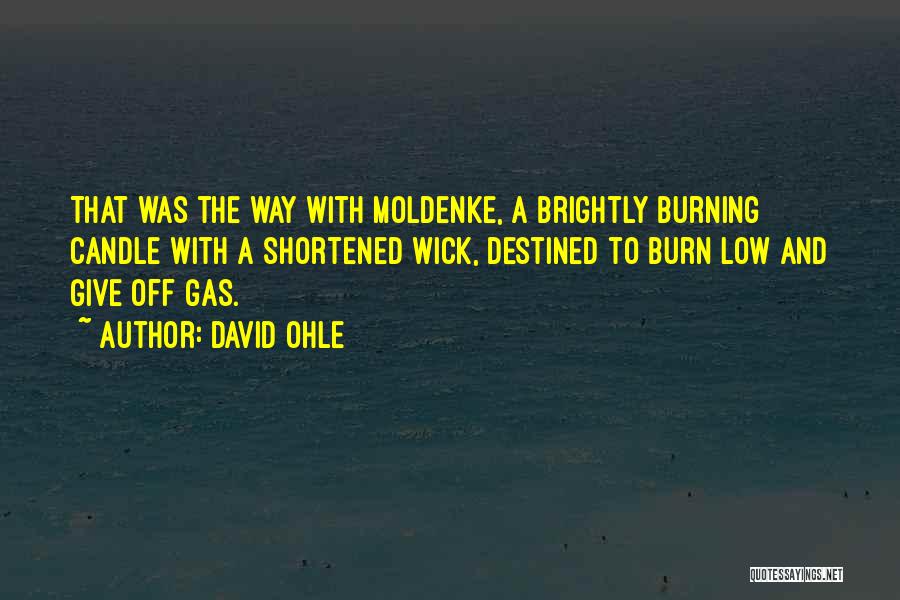 David Ohle Quotes: That Was The Way With Moldenke, A Brightly Burning Candle With A Shortened Wick, Destined To Burn Low And Give