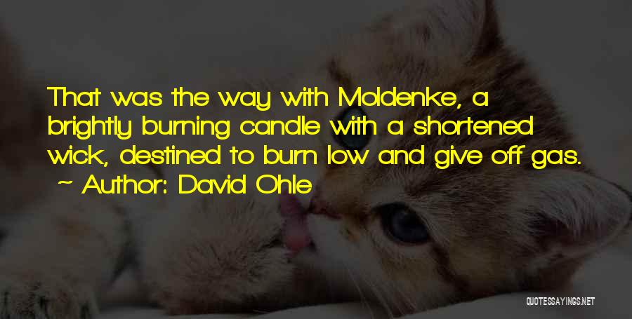 David Ohle Quotes: That Was The Way With Moldenke, A Brightly Burning Candle With A Shortened Wick, Destined To Burn Low And Give