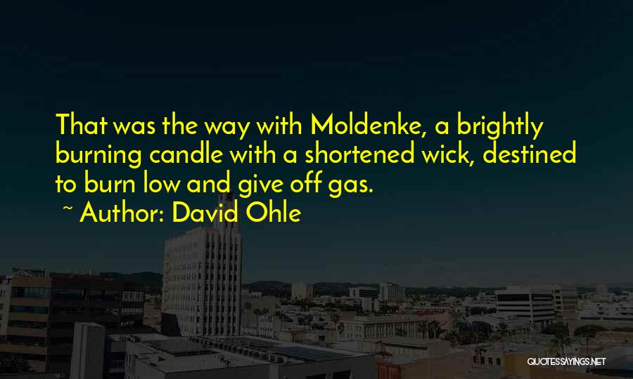 David Ohle Quotes: That Was The Way With Moldenke, A Brightly Burning Candle With A Shortened Wick, Destined To Burn Low And Give