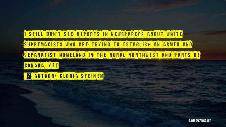 Gloria Steinem Quotes: I Still Don't See Reports In Newspapers About White Supremacists Who Are Trying To Establish An Armed And Separatist Homeland