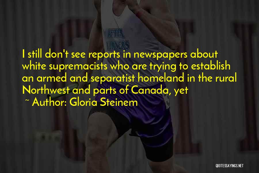 Gloria Steinem Quotes: I Still Don't See Reports In Newspapers About White Supremacists Who Are Trying To Establish An Armed And Separatist Homeland