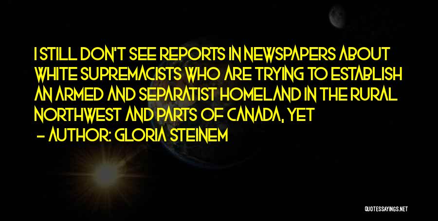 Gloria Steinem Quotes: I Still Don't See Reports In Newspapers About White Supremacists Who Are Trying To Establish An Armed And Separatist Homeland