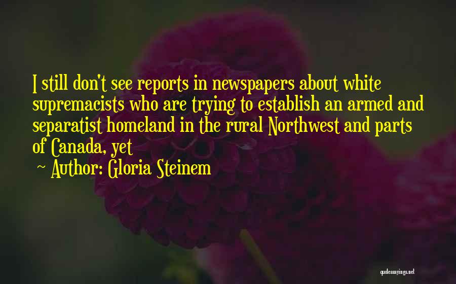 Gloria Steinem Quotes: I Still Don't See Reports In Newspapers About White Supremacists Who Are Trying To Establish An Armed And Separatist Homeland