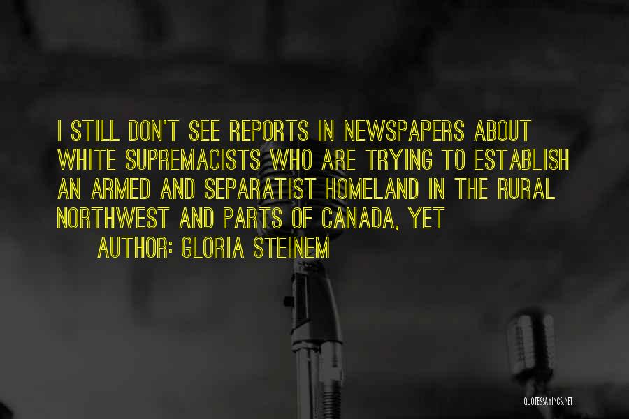 Gloria Steinem Quotes: I Still Don't See Reports In Newspapers About White Supremacists Who Are Trying To Establish An Armed And Separatist Homeland