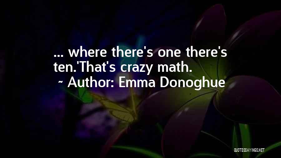 Emma Donoghue Quotes: ... Where There's One There's Ten.'that's Crazy Math.