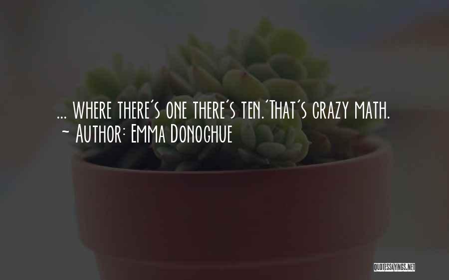 Emma Donoghue Quotes: ... Where There's One There's Ten.'that's Crazy Math.