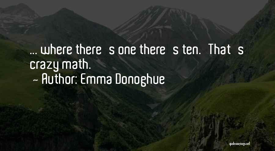 Emma Donoghue Quotes: ... Where There's One There's Ten.'that's Crazy Math.