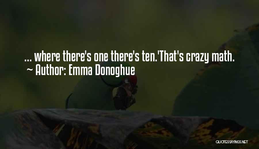 Emma Donoghue Quotes: ... Where There's One There's Ten.'that's Crazy Math.