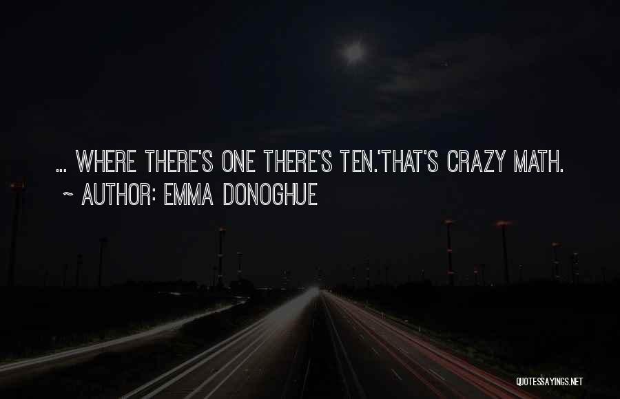 Emma Donoghue Quotes: ... Where There's One There's Ten.'that's Crazy Math.