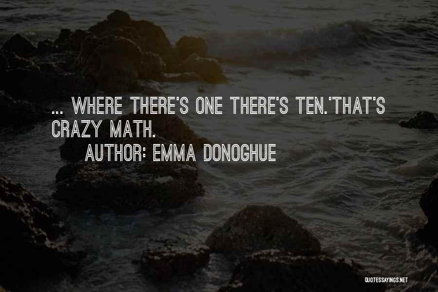 Emma Donoghue Quotes: ... Where There's One There's Ten.'that's Crazy Math.