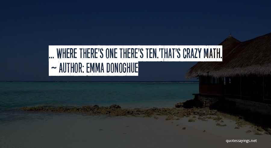 Emma Donoghue Quotes: ... Where There's One There's Ten.'that's Crazy Math.