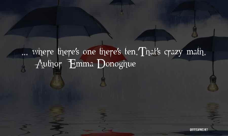 Emma Donoghue Quotes: ... Where There's One There's Ten.'that's Crazy Math.