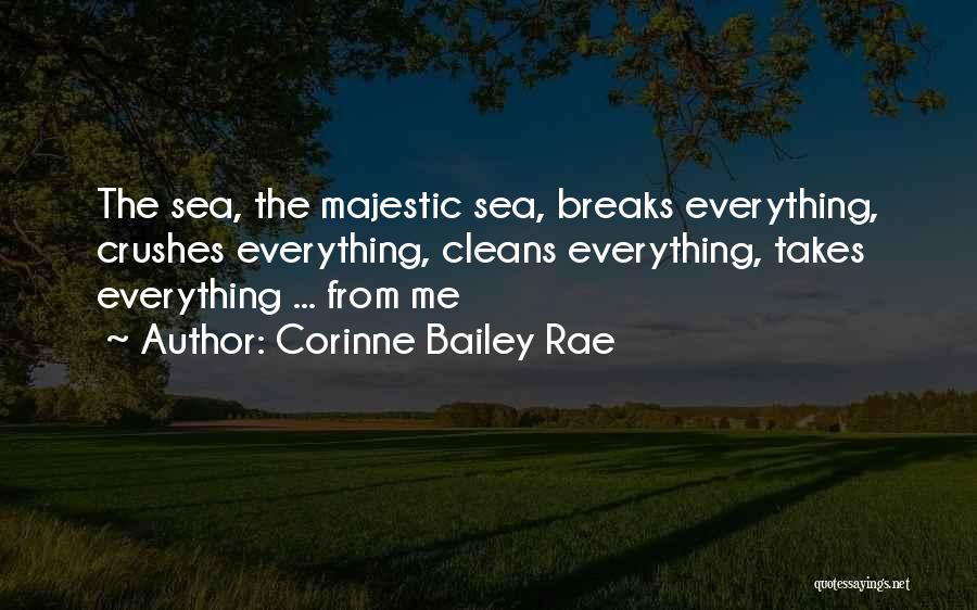 Corinne Bailey Rae Quotes: The Sea, The Majestic Sea, Breaks Everything, Crushes Everything, Cleans Everything, Takes Everything ... From Me