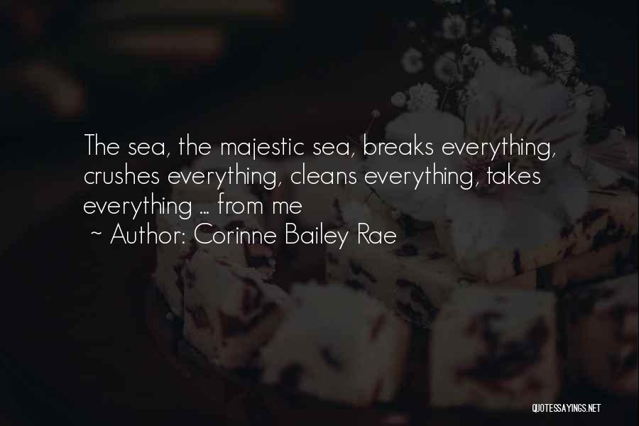 Corinne Bailey Rae Quotes: The Sea, The Majestic Sea, Breaks Everything, Crushes Everything, Cleans Everything, Takes Everything ... From Me